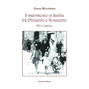 Il matrimonio in Sicilia. Tra Ottocento e Novecento. Riti e usanze