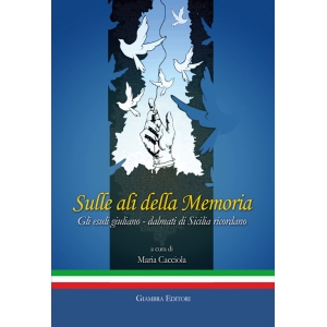 Sulle ali della memoria. Gli esuli giuliano-dalmati di Sicilia raccontano