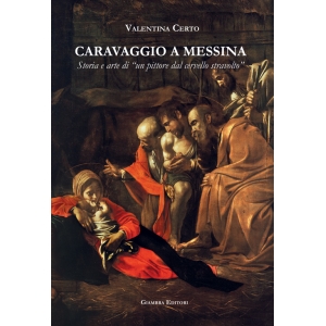 Caravaggio a Messina. Storia e arte di “un pittore dal cervello stravolto”