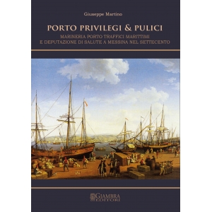 Porto, privilegi & pulici. Marineria, porto, traffici marittimi e Deputazione di Salute a Messina nel Settecento
